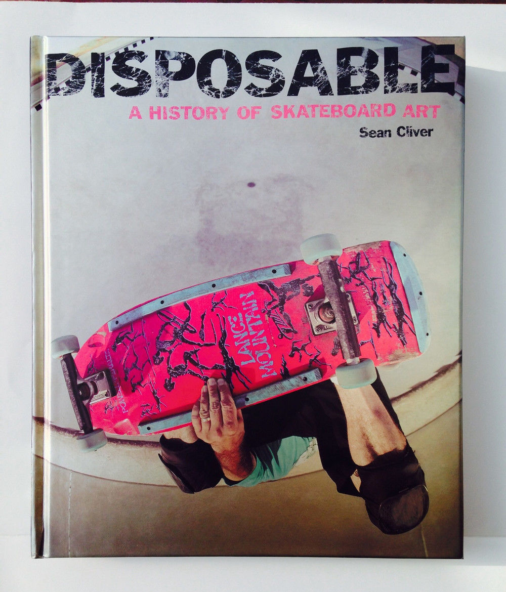 Disposable Book A History Of Skateboard Art Sean Cliver Hardcover Edition